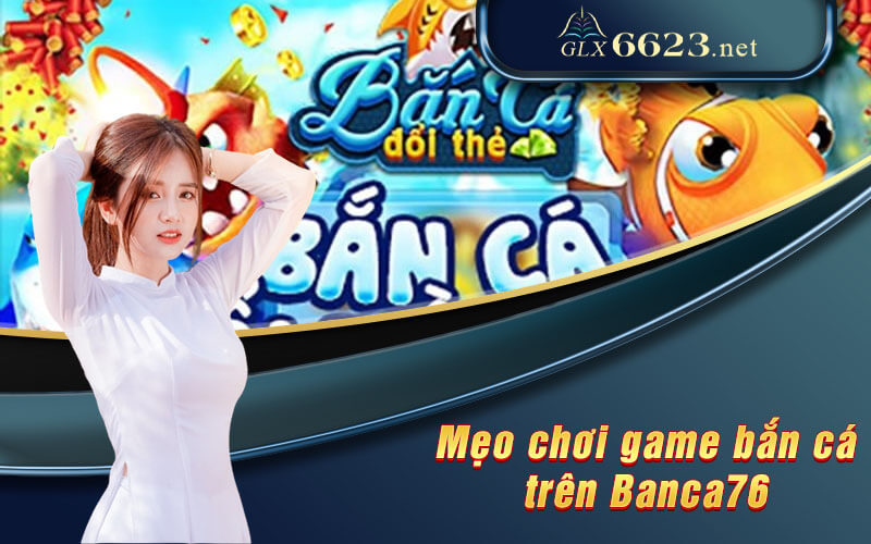 Mẹo chơi game bắn cá trên Banca76
